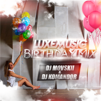LUXEmusic Birthday Mix - DJ Movskii & DJ Komandor (2015) Mp3