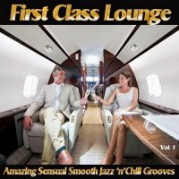 VA - First Class Lounge, Vol. 1 (Amazing Sensual Smooth Jazz 'N'chill Grooves) (2015) MP3
