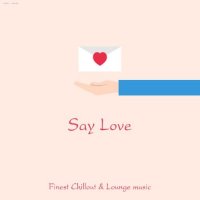 VA - Say Love - Finest Chillout & Lounge Music (2015) MP3