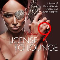 VA - License To Lounge Vol 9 (A Service Of Pleasant Secrets Chill Out & Lounge Weapons) (2015) MP3