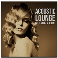 Various Artists - Acoustic Lounge (With a Bossa Touch) (2015) MP3