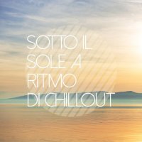 VA - Sotto Il Sole A Ritmo Di Chillout (2016) MP3