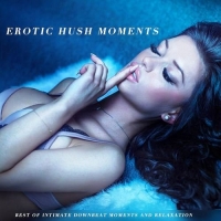 VA - Erotic Hush Moments: Best of Intimate Downbeat Moments and Relaxation (2016) MP3