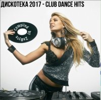 VA -  2017 - Club Dance Hits [Compiled by Zebyte] (2017) MP3