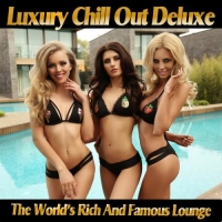 VA - Luxury Chill out Deluxe: The Worlds Rich and Famous Lounge (2017) MP3