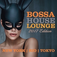 VA - Bossa House Lounge 2017 Edition [New York, Rio, Toyko] (2017) MP3