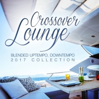 VA - Crossover Lounge 2017 [Blended Uptempo, Downtempo Collection] (2017) MP3