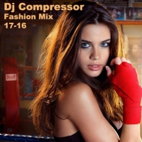 Dj Compressor - Fashion Mix 17-16 (2017) MP3