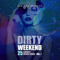 VA - Dirty Weekend (25 Groovy House Tunes) Vol. 1 (2017) MP3