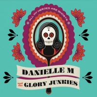 Danielle M and The Glory Junkies - All My Heroes Are Ghosts (2017) MP3 от Vanila