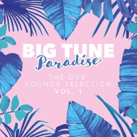 VA - Big Tune Paradise The Dub Lounge Selection Vol.1 (2018) MP3