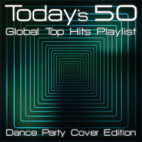 VA - Today's 50 Global Top Hits Playlist: Dance Party Cover Edition (2020) MP3