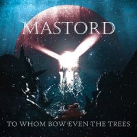 Mastord - To Whom Bow Even the Trees (2021) MP3