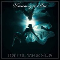 Until the Sun - Drowning in Blue (2021) MP3