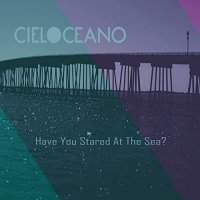 Cielo Oceano - Have You Ever Stared At The Sea? (2021) MP3
