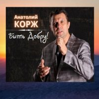 Анатолий Корж - Быть добру! (2021) MP3