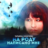 Татьяна Сеничева - На роду написано мне! (2021) MP3