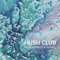 Hush Club - Fingerprints & Stains (2021) MP3