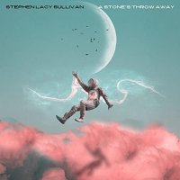 Stephen Lacy Sullivan - A Stone's Throw Away (2021) MP3