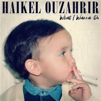 Haikel Ouzahrir - What I Wanna Do (2022) MP3