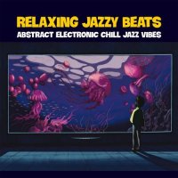 VA - Relaxing Jazzy Beats [Abstract Electronic Chill Jazz Vibes] (2021) MP3