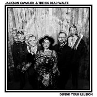 Jackson Cavalier & The Big Dead Waltz - Defend Your Illusion (2022) MP3