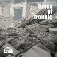 Whitecave - Times Of Trouble (2022) MP3