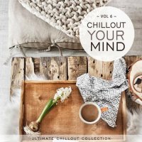 VA - Chillout Your Mind, Vol. 6 [Ultimate Chillout Collection] (2022) MP3