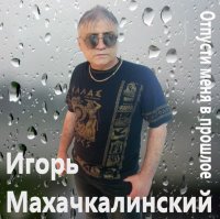 Игорь Махачкалинский - Отпусти меня в прошлое (2022) MP3