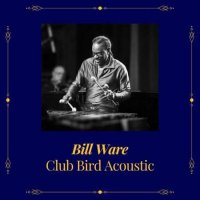 Bill Ware - Club Bird Acoustic (2022) MP3