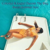 VA - Colorful & Joyful Cherish the Day Sweet Summer Jazz (2022) MP3