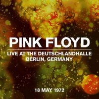 Pink Floyd - Live At The Deutschlandhalle, Berlin 18 May 1972 (1972/2022) MP3