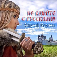 Андрей Куряев - Не воюи&#774;те с русскими! (2022) MP3