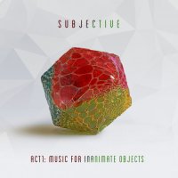 Subjective - Act1: Music For Inanimate Objects (2019) MP3