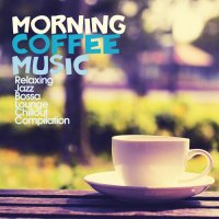 VA - Morning Coffee Music [Relaxing Jazz Bossa Lounge Chillout Compilation] (2017) MP3