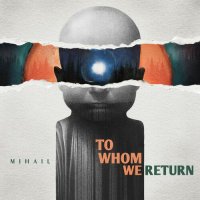 Mihail - To Whom We Return (2023) MP3