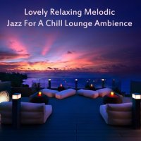 VA - Lovely Relaxing Melodic Jazz for a Chill Lounge Ambience (2023) MP3