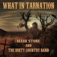 Mark Stone And The Dirty Country Band - What In Tarnation (2023) MP3