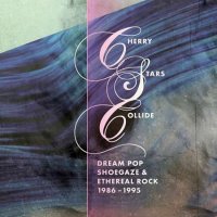 VA - Cherry Stars Collide: Dream Pop, Shoegaze and Ethereal Rock 1986-1995 (2023) MP3