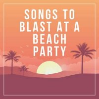 VA - songs to blast at a beach party (2023) MP3