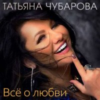 Татьяна Чубарова - Всё о любви (2023) MP3