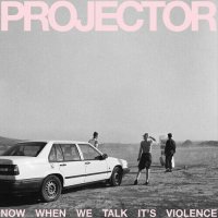 Projector - Now When We Talk It's Violence (2024) MP3