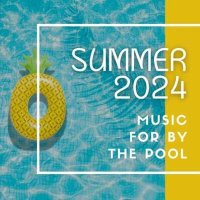 VA - Summer 2024: Music For By The Pool (2024) MP3