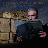 Mick Harvey - Five Ways to Say Goodbye (2024) MP3