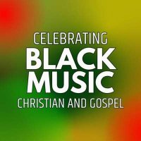 VA - Celebrating Black Music: Christian And Gospel (2024) MP3