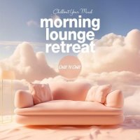 VA - Morning Lounge Retreat: Chillout Your Mind (2024) MP3