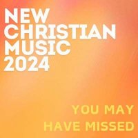 VA - New Christian Music 2024 [You May Have Missed] (2024) MP3