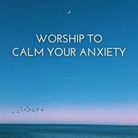 VA - Worship To Calm Your Anxiety (2024) MP3