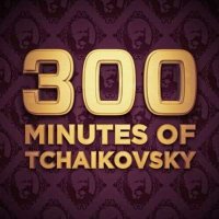 VA - 300 Minutes of Tchaikovsky (2024) MP3