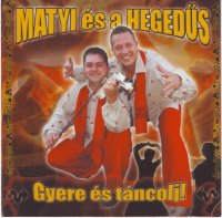 Matyi &#233;s a Heged&#252;s - Gyere &#201;s T&#225;ncolj! (2008) MP3